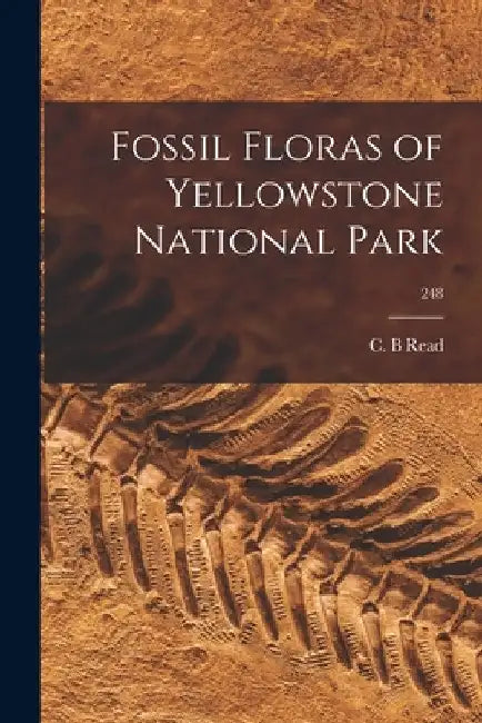 Fossil Floras of Yellowstone National Park; 248 by C. B. Read