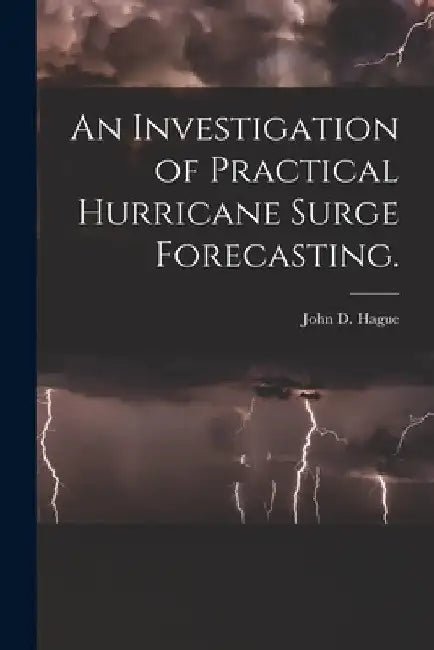 An Investigation of Practical Hurricane Surge Forecasting. by John D. Hague