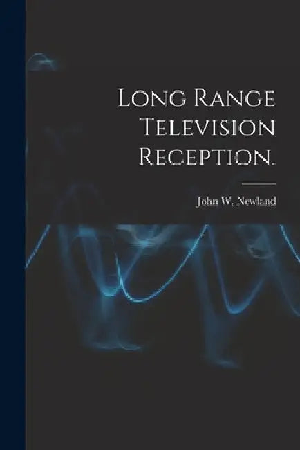 Long Range Television Reception. by John W. Newland