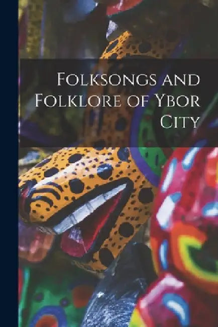 Folksongs and Folklore of Ybor City by Anonymous