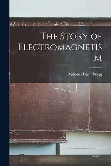 The Story of Electromagnetism by William Henry 1862-1942 N. 79 Bragg