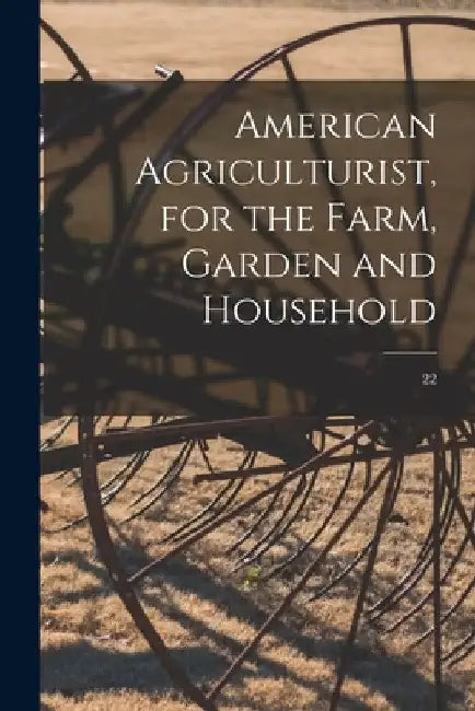 American Agriculturist, for the Farm, Garden and Household; 22 by Anonymous