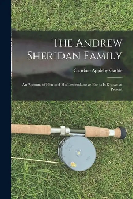 The Andrew Sheridan Family: an Account of Him and His Descendants as Far as is Known at Present by Charline Appleby Gadde