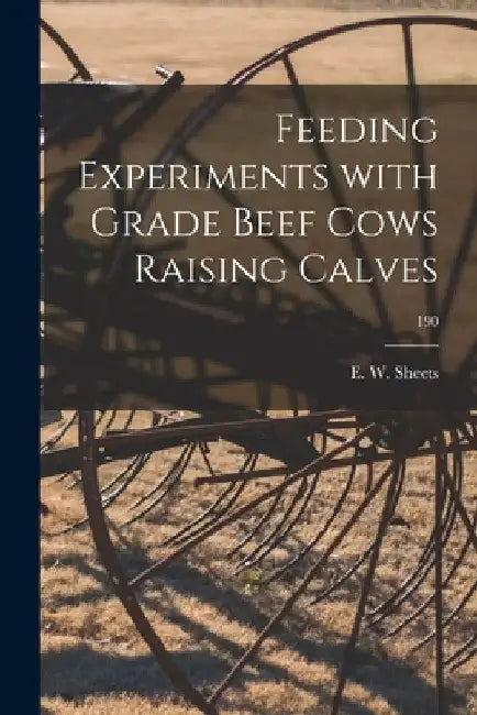 Feeding Experiments With Grade Beef Cows Raising Calves; 190 by E. W. (Earl Wooddell) 1886- Sheets