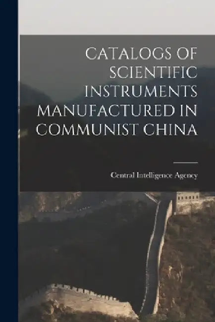Catalogs of Scientific Instruments Manufactured in Communist China by Central Intelligence Agency