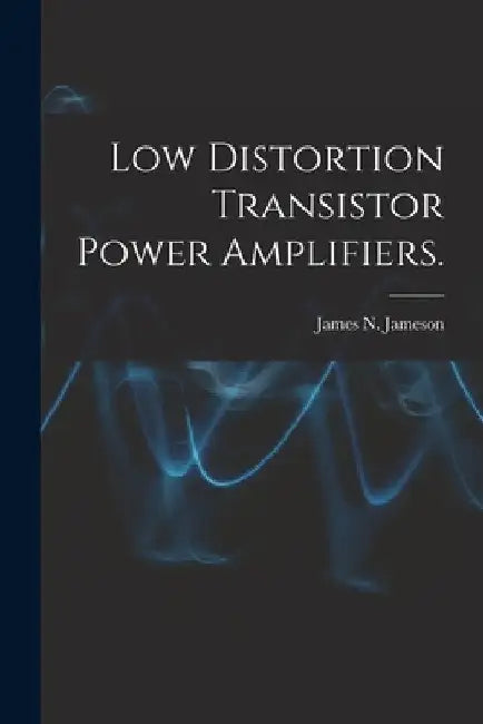Low Distortion Transistor Power Amplifiers. by James N. Jameson