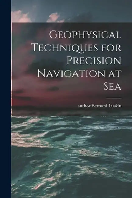 Geophysical Techniques for Precision Navigation at Sea by Bernard Author Luskin