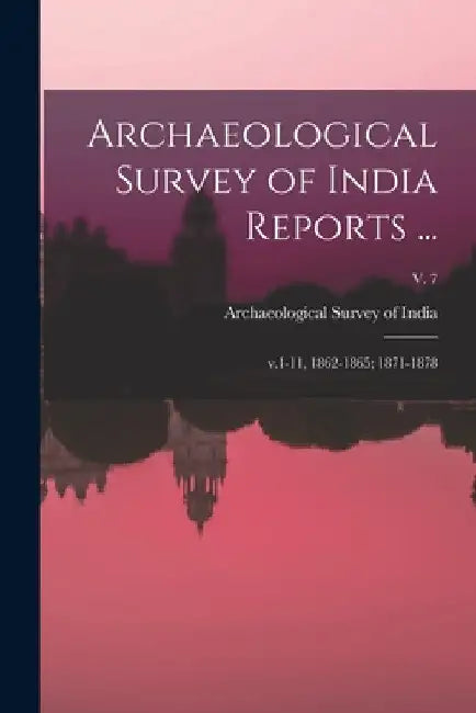 Archaeological Survey of India Reports ...: V.1-11, 1862-1865; 1871-1878; v. 7 by Archaeological Survey of India