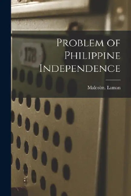 Problem of Philippine Independence by Malcolm Laman