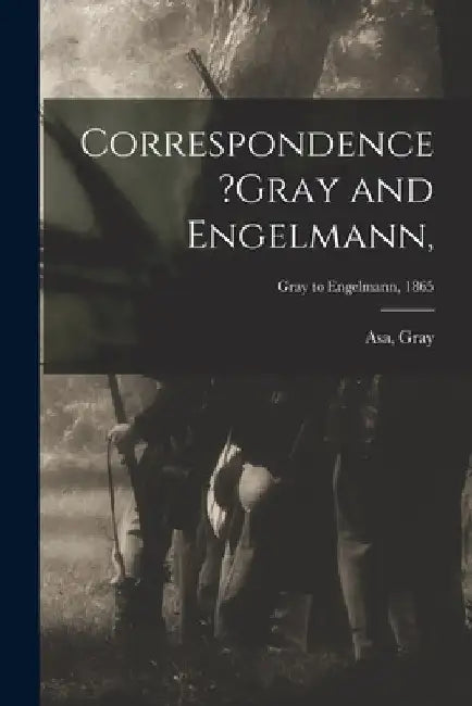 Correspondence ?Gray and Engelmann; Gray to Engelmann, 1865 by Asa Gray