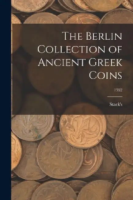 The Berlin Collection of Ancient Greek Coins; 1952 by Stack's