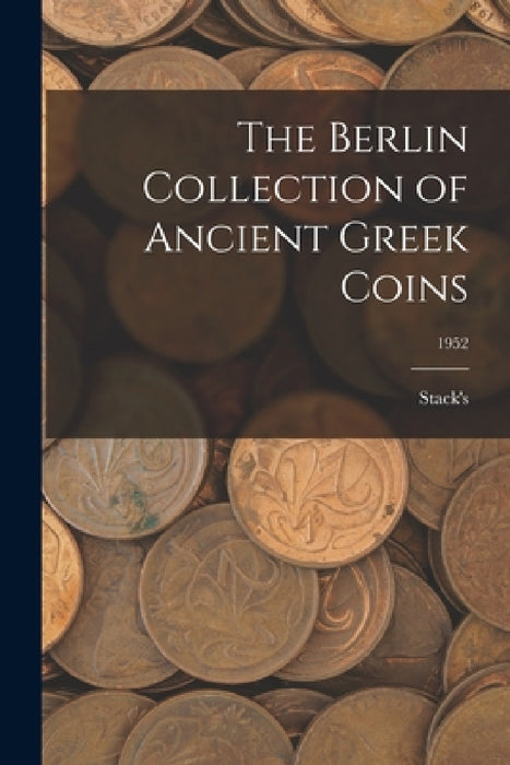 The Berlin Collection of Ancient Greek Coins; 1952 by Stack's