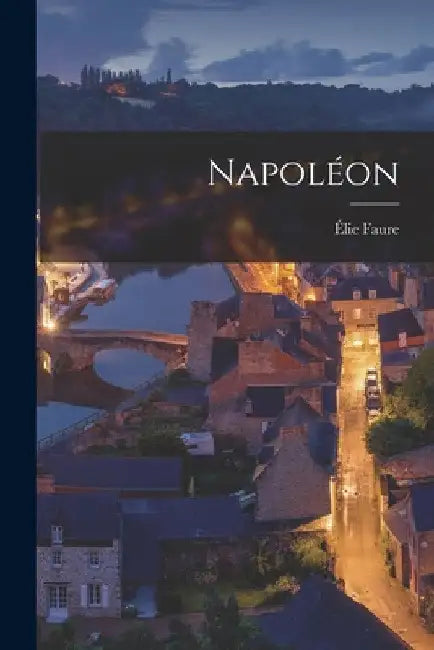 Napoléon [microform] by Élie 1873-1937 Faure