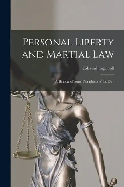 Personal Liberty and Martial Law: a Review of Some Pamphlets of the Day by Edward 1817-1893 Ingersoll