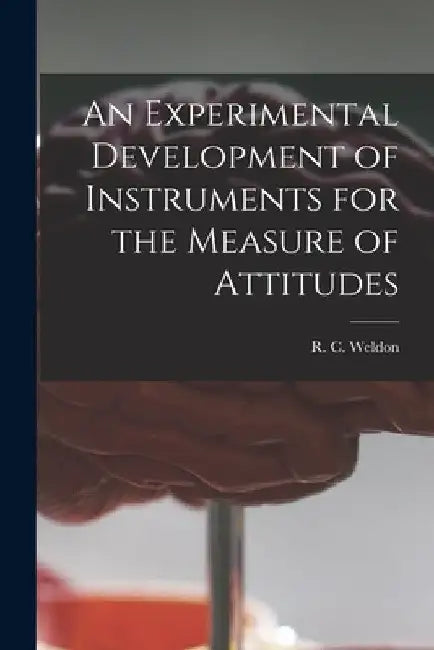 An Experimental Development of Instruments for the Measure of Attitudes by R. C. (Richard Chapman) 1849 Weldon