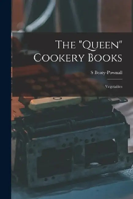 The "Queen" Cookery Books: Vegetables by S. Beaty-Pownall
