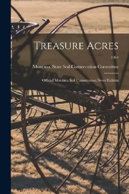 Treasure Acres: Official Montana Soil Conservation News Bulletin; 1964 by Montana State Soil Conservation Comm