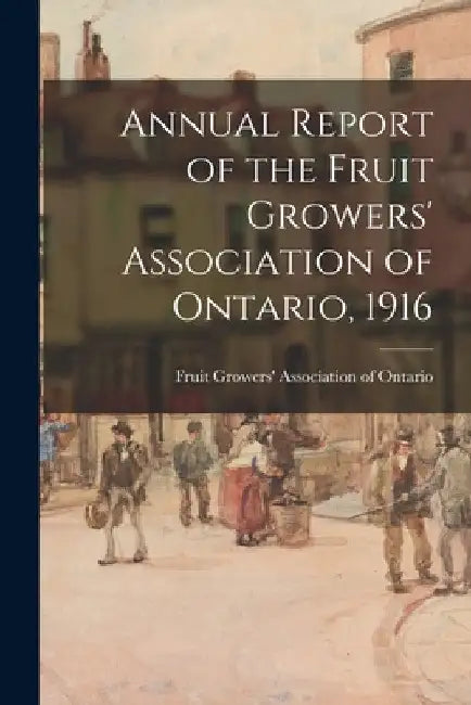 Annual Report of the Fruit Growers' Association of Ontario, 1916 by Fruit Growers' Association of Ontario