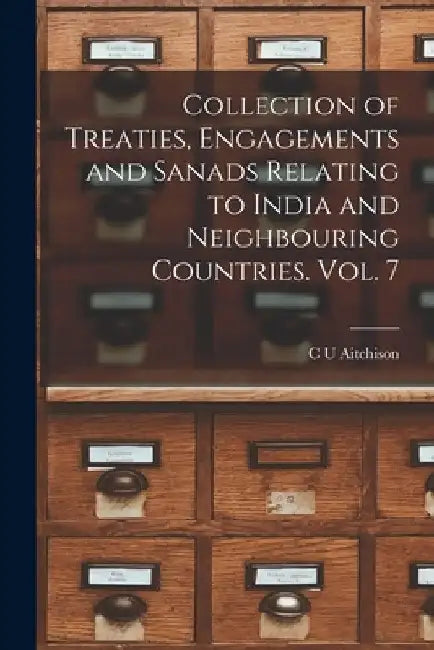 Collection of Treaties, Engagements and Sanads Relating to India and Neighbouring Countries. Vol. 7 by C. U. (Comp ). Aitchison