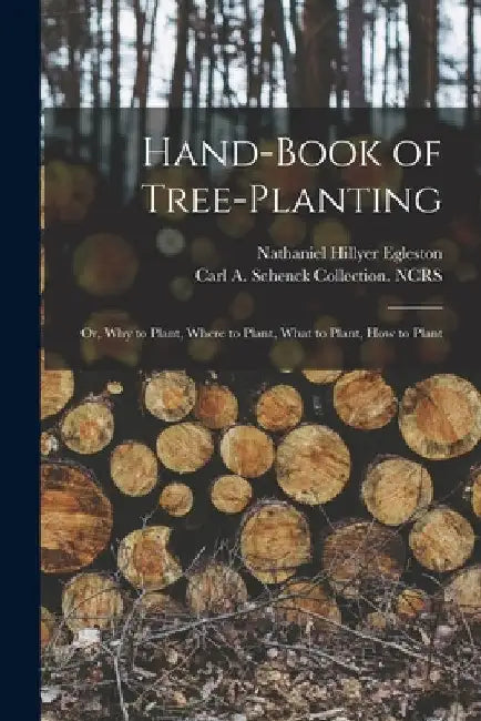 Hand-book of Tree-planting: or, Why to Plant, Where to Plant, What to Plant, How to Plant by Nathaniel Hillyer 1822-1912 Egleston