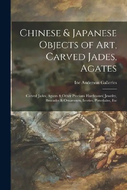 Chinese & Japanese Objects of Art, Carved Jades, Agates: Carved Jades, Agates & Other Precious Hardstones, Jewelry, Brocades & Ornaments, Ivories, Por by Inc Anderson Galleries