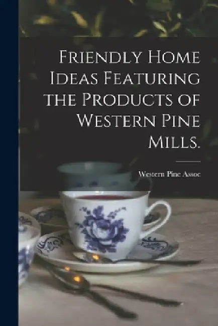 Friendly Home Ideas Featuring the Products of Western Pine Mills. by Western Pine Assoc