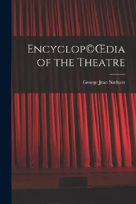 Encyclop(c)OEdia of the Theatre by George Jean 1882- Natham