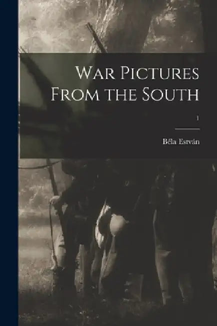War Pictures From the South; 1 by Béla B. 1827 Estván