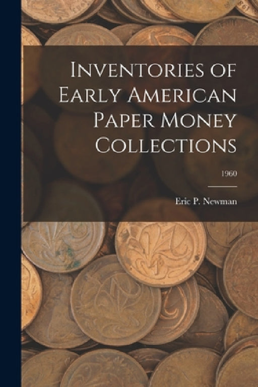 Inventories of Early American Paper Money Collections; 1960 by Eric P Newman