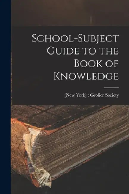School-subject Guide to the Book of Knowledge by [New York] Grolier Society