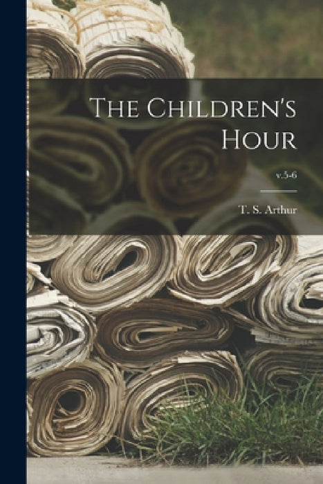 The Children's Hour; v.5-6 by T. S. (Timothy Shay) 1809-1885 Arthur