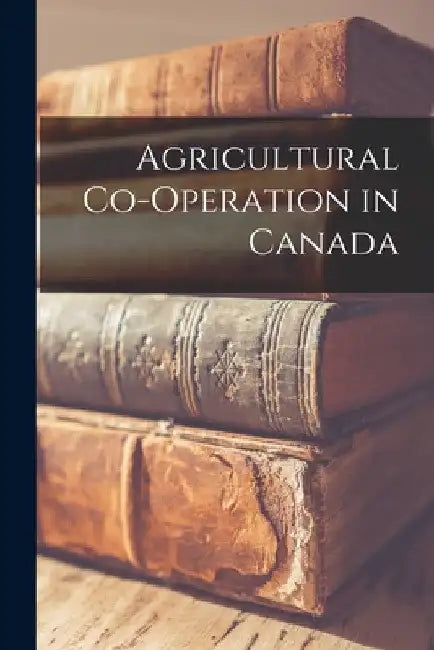 Agricultural Co-operation in Canada by Anonymous