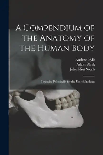 A Compendium of the Anatomy of the Human Body [electronic Resource]: Intended Principally for the Use of Students by Andrew 1754-1824 Fyfe