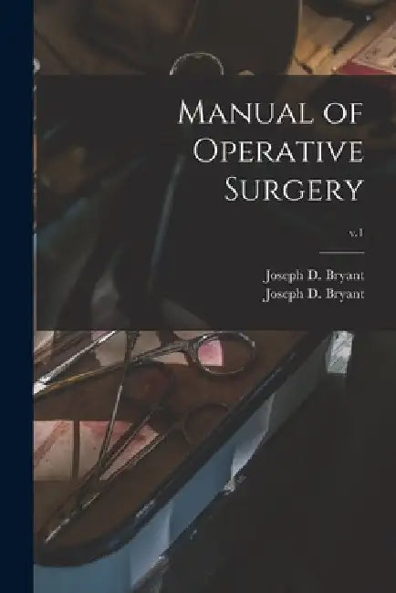 Manual of Operative Surgery; v.1 by Joseph D. (Joseph Decatur) 1. Bryant