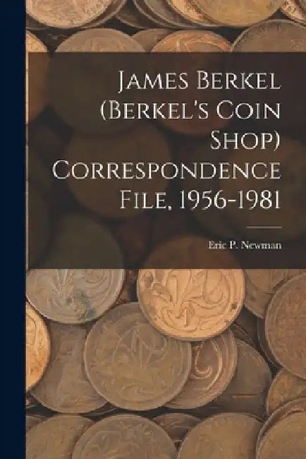 James Berkel (Berkel's Coin Shop) Correspondence File, 1956-1981 by Eric P Newman