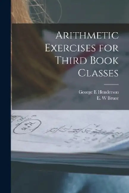 Arithmetic Exercises for Third Book Classes [microform] by George E. Henderson