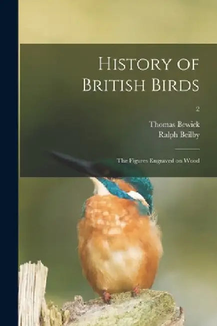 History of British Birds: the Figures Engraved on Wood; 2 by Thomas 1753-1828 Bewick