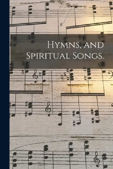 Hymns, and Spiritual Songs. by Anonymous
