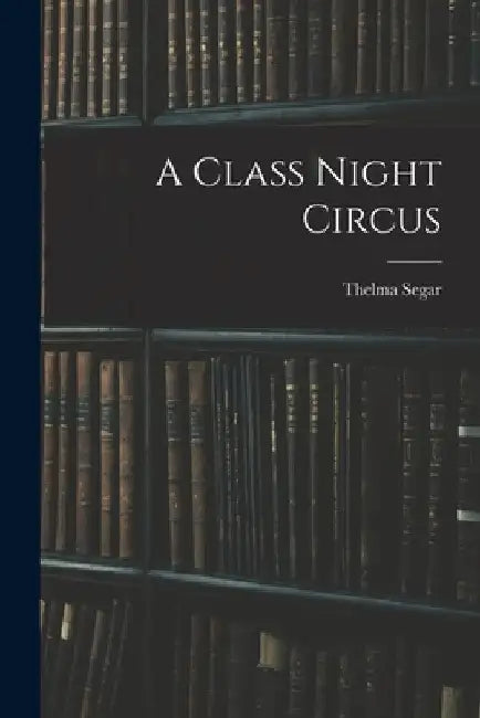 A Class Night Circus by Thelma Segar