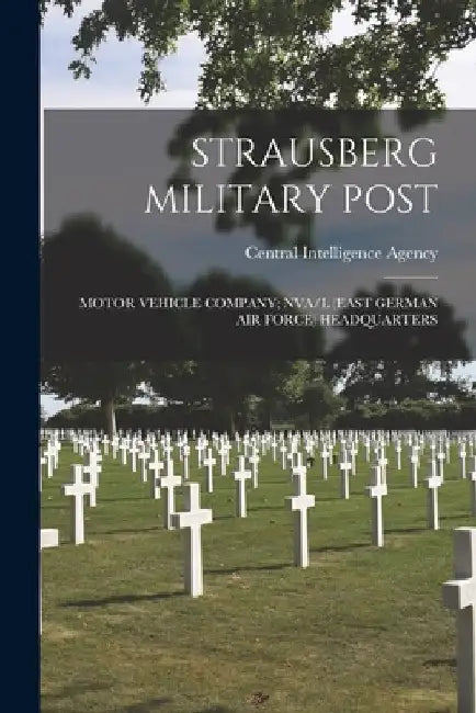Strausberg Military Post: Motor Vehicle Company; Nva/L (East German Air Force) Headquarters by Central Intelligence Agency