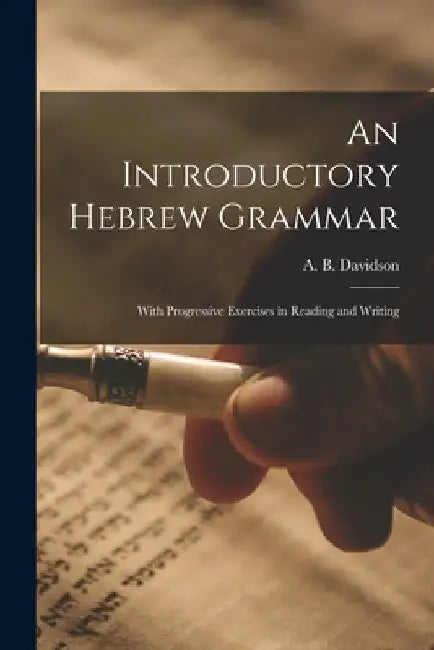 An Introductory Hebrew Grammar: With Progressive Exercises in Reading and Writing by A. B. (Andrew Bruce) 1831- Davidson