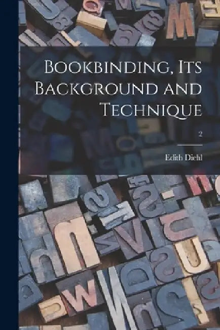 Bookbinding, Its Background and Technique; 2 by Edith Diehl