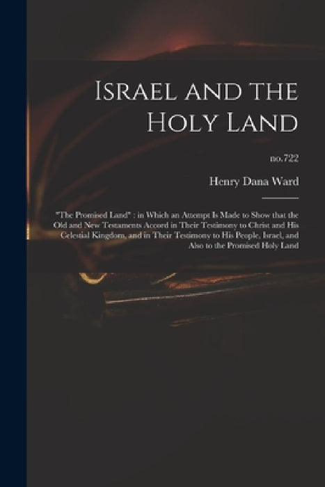 Israel and the Holy Land: "The Promised Land" in Which an Attempt is Made to Show That the Old and New Testaments Accord in Their Testimony to C by Henry Dana 1797-1884 Ward