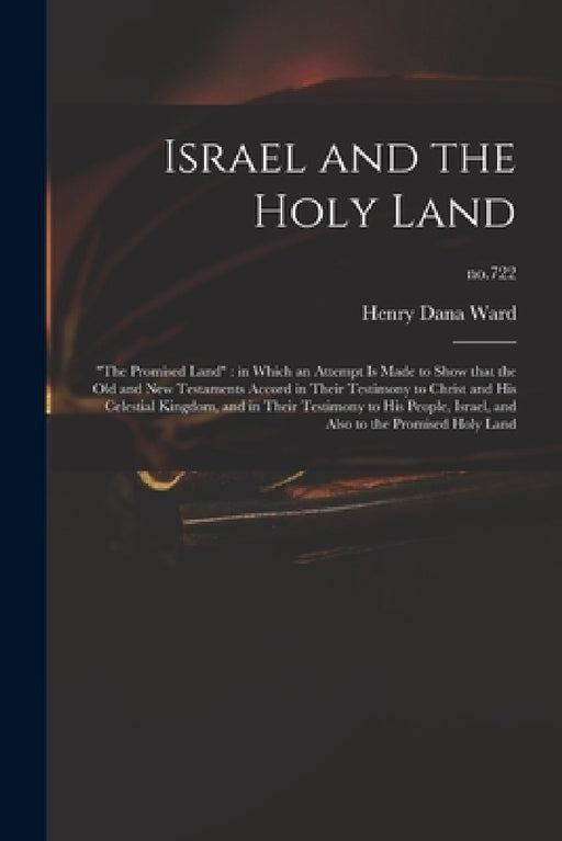 Israel and the Holy Land: "The Promised Land" in Which an Attempt is Made to Show That the Old and New Testaments Accord in Their Testimony to C by Henry Dana 1797-1884 Ward