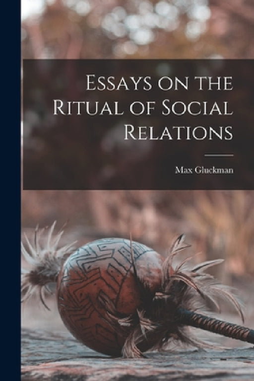 Essays on the Ritual of Social Relations by Max 1911-1975 Gluckman