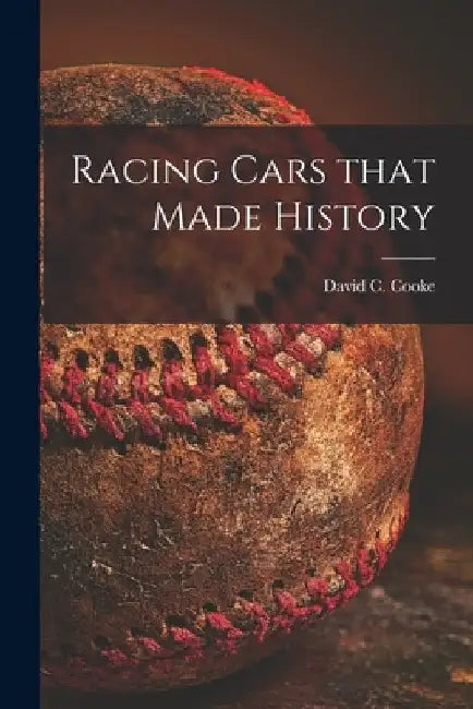 Racing Cars That Made History by David C. (David Coxe) 1917- Cooke