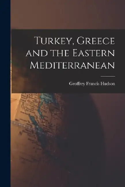 Turkey, Greece and the Eastern Mediterranean by Geoffrey Francis 1903- Hudson