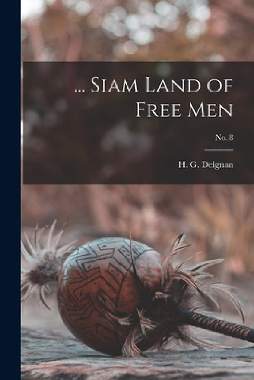 ... Siam Land of Free Men; no. 8 by H. G. (Herbert Girton) 1906- Deignan