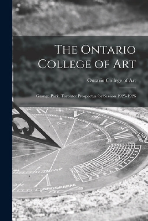The Ontario College of Art: Grange Park, Toronto: Prospectus for Session 1925-1926 by Ontario College of Art