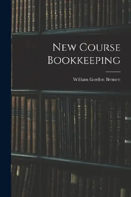 New Course Bookkeeping by William Gordon Bennett